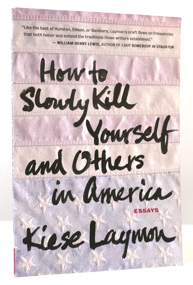 Item #165048 HOW TO SLOWLY KILL YOURSELF AND OTHERS IN AMERICA. Kiese Laymon.