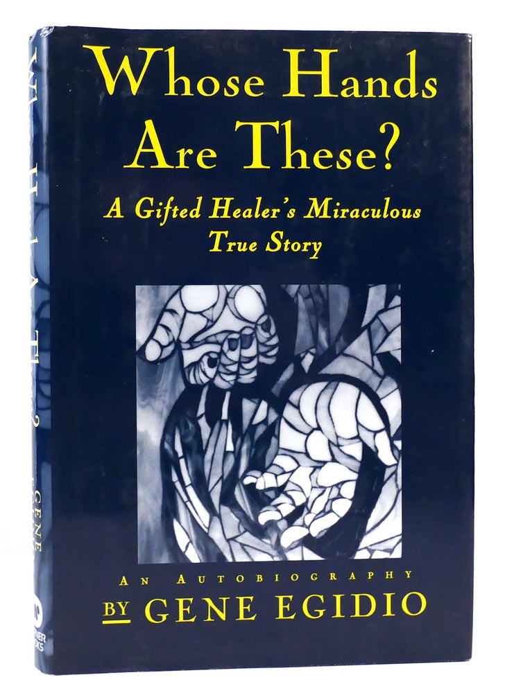 Item #165124 WHOSE HANDS ARE THESE? A Gifted Healer's Miraculous True Story. Gene Egidio.