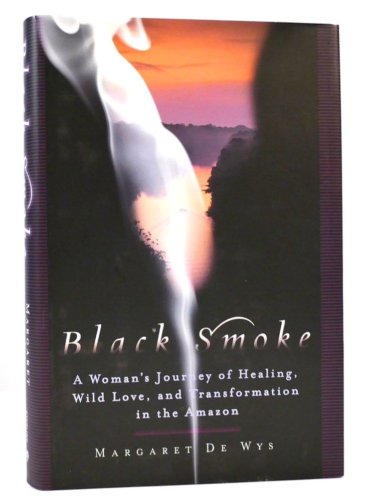 Item #165126 BLACK SMOKE A Woman's Journey of Healing, Wild Love, and Transformation in the Amazon. Margaret De Wys.