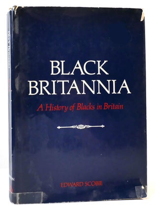 Item #165186 BLACK BRITANNIA A History of Blacks in Britain. Edward Scobie