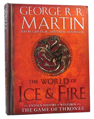 Item #165281 THE WORLD OF ICE & FIRE The Untold History of Westeros and the Game of Thrones. Elio...