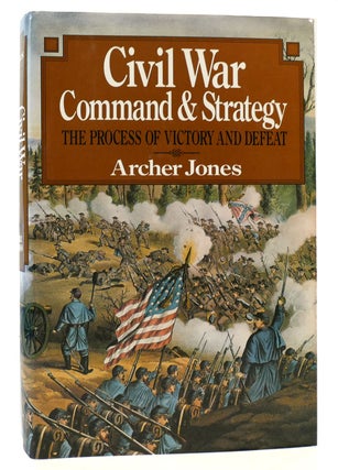 Item #165405 CIVIL WAR COMMAND AND STRATEGY The Process of Victory and Defeat. Archer Jones