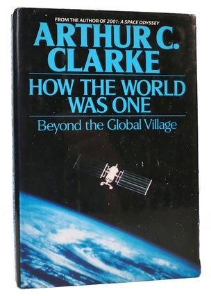 Item #166033 HOW THE WORLD WAS ONE Beyond the Global Village. Arthur C. Clarke