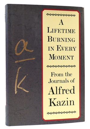 Item #166227 A LIFETIME BURNING IN EVERY MOMENT From the Journals of Alfred Kazin. Alfred Kazin