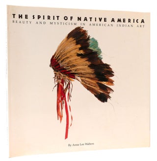 Item #166415 THE SPIRIT OF NATIVE AMERICA Beauty and Mysticism in American Indian Art. Anna Lee...