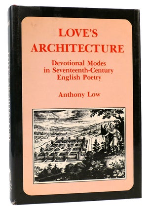 Item #166887 LOVE'S ARCHITECTURE Devotional Modes in Seventeenth Century English Poetry. Anthony Low