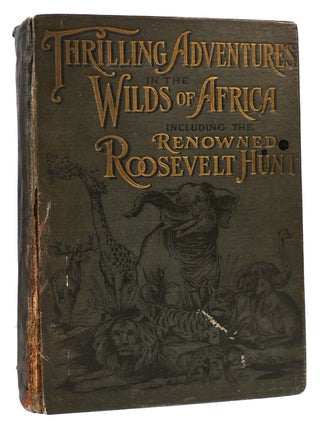 Item #167097 THRILLING ADVENTURES IN THE WILDS OF AFRICA INCLUDING THE RENOWNED ROOSEVELT HUNT....