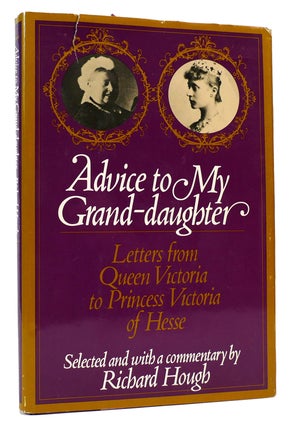 Item #167212 ADVICE TO My GRAND-DAUGHTER Letters from Queen Victoria to Princess Victoria of...