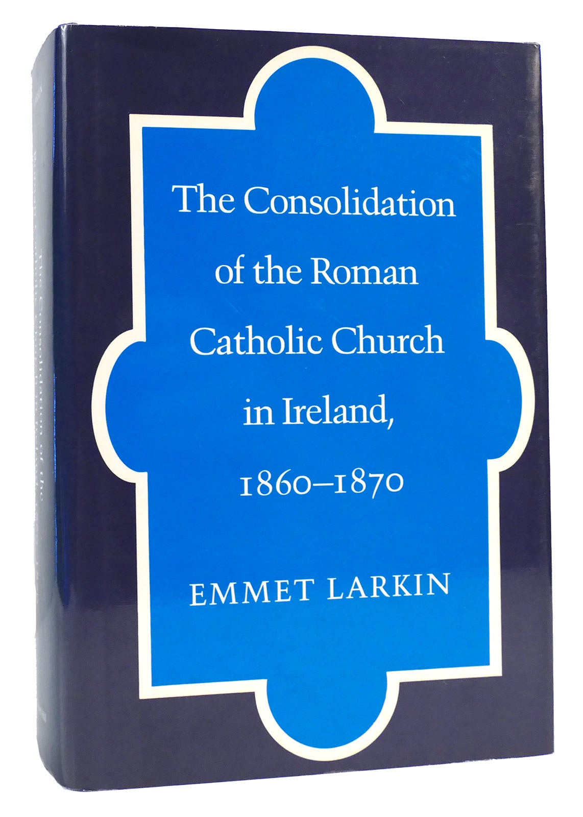 THE CONSOLIDATION OF THE ROMAN CATHOLIC CHURCH IN IRELAND, 1860-1870 ...