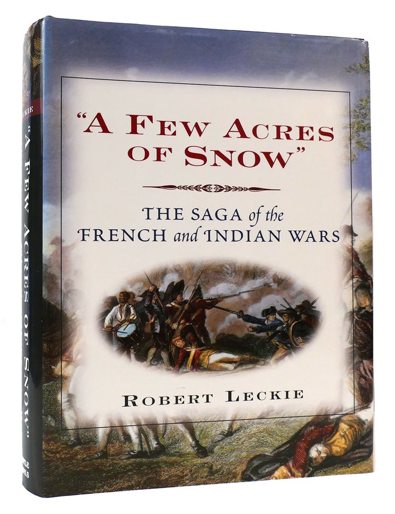 Item #169384 FEW ACRES OF SNOW; The Saga of the French and Indian Wars. Robert Leckie.