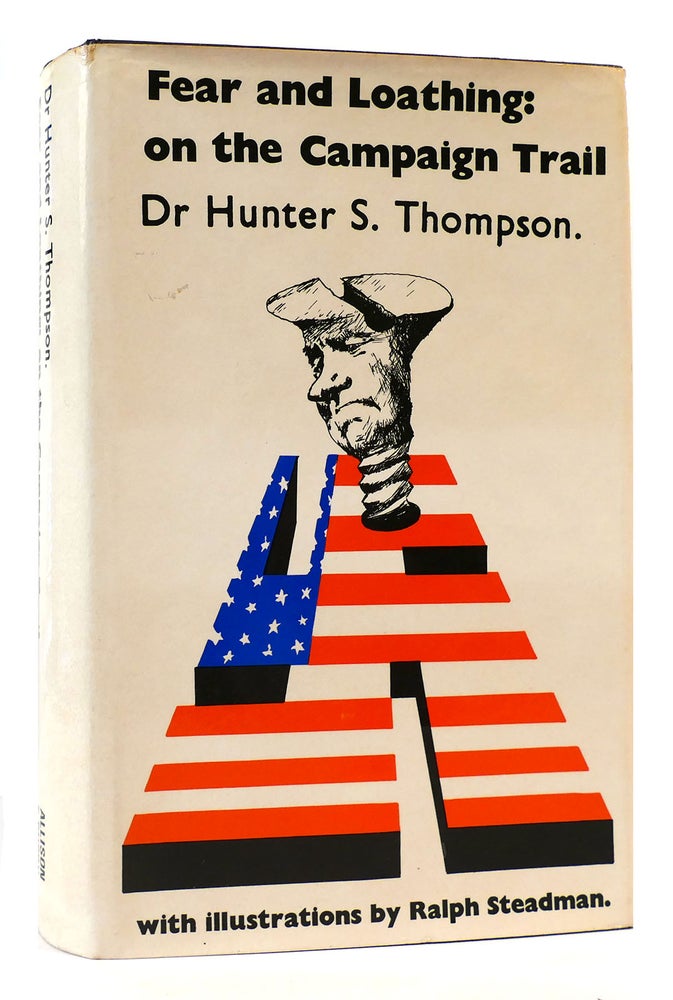 Item #169718 FEAR AND LOATHING ON THE CAMPAIGN TRAIL '72 On the Campaign Trail. Hunter S. Thompson - Ralph Steadman.