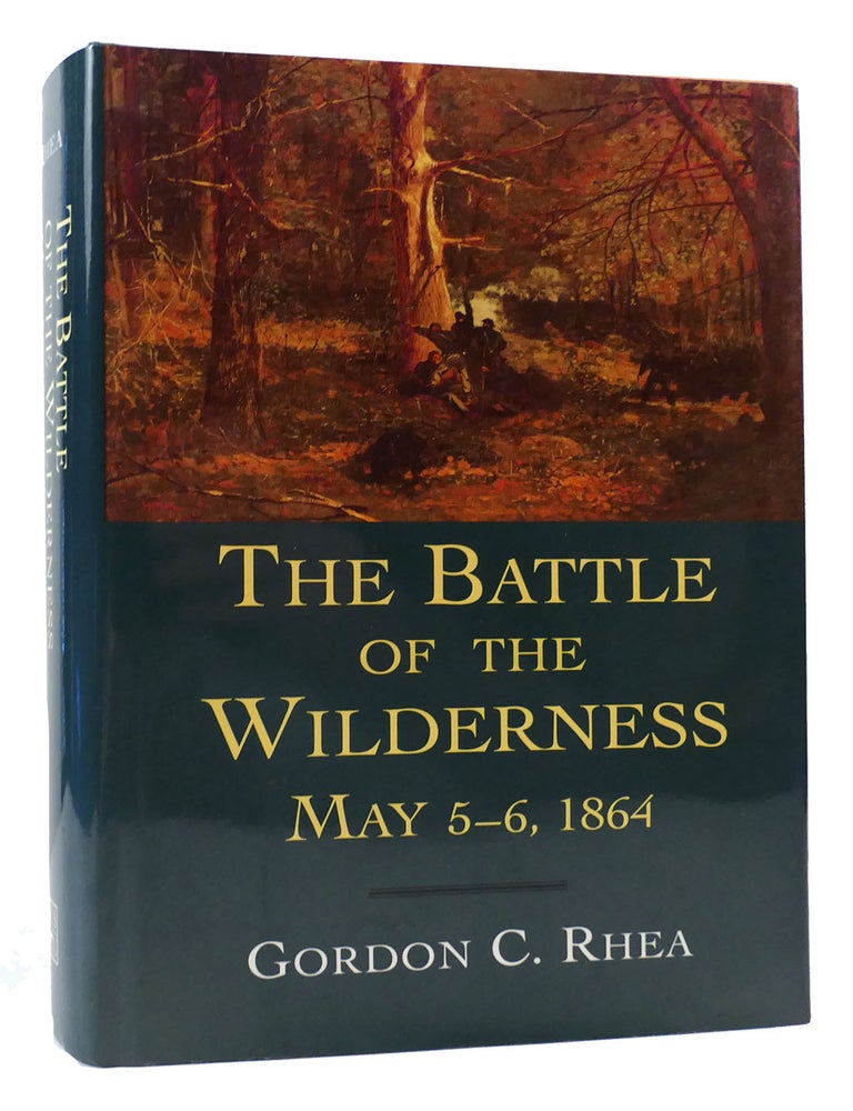 THE BATTLE OF THE WILDERNESS, MAY 5-6, 1864 | Gordon C. Rhea | First ...