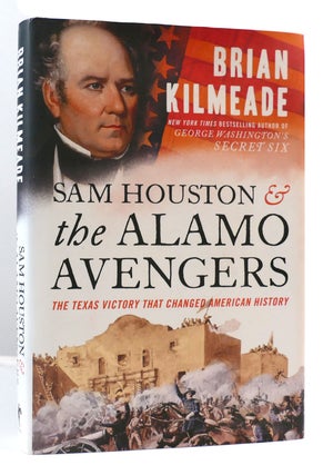 Item #170380 SAM HOUSTON AND THE ALAMO AVENGERS; The Texas Victory That Changed American History....