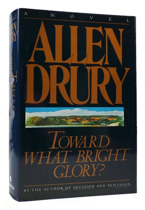 Item #170567 TOWARD WHAT BRIGHT GLORY? A Novel. Allen Drury