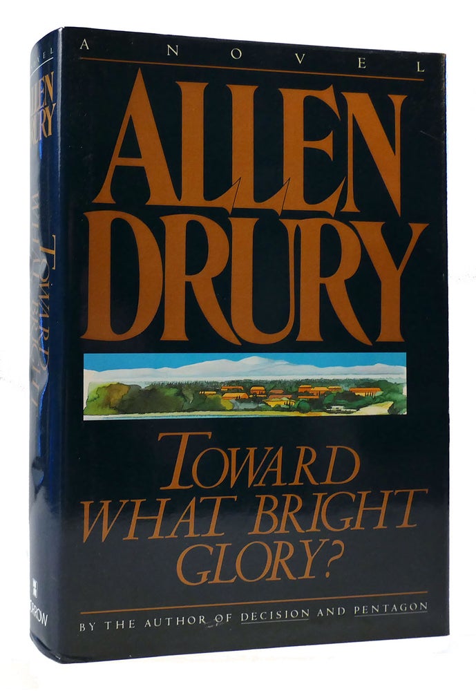 Item #170567 TOWARD WHAT BRIGHT GLORY? A Novel. Allen Drury.