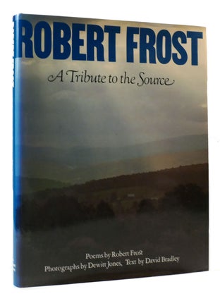 Item #170918 ROBERT FROST, A TRIBUTE TO THE SOURCE. Robert Frost, David Bradley, Dewitt Jones