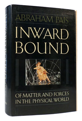 Item #171447 INWARD BOUND Of Matter and Forces in the Physical World. Abraham Pais