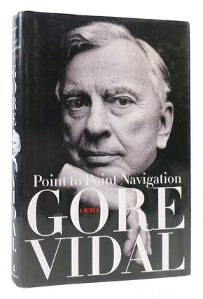 Item #171455 POINT TO POINT NAVIGATION : A Memoir : 1964 to 2006. Gore Vidal