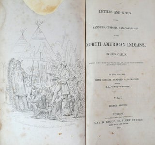 LETTERS AND NOTES ON THE MANNERS, CUSTOMS, AND CONDITIONS OF NORTH AMERICAN INDIANS; In 2 Volumes