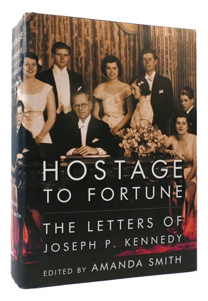 Item #171781 HOSTAGE TO FORTUNE; The Letters of Joseph P. Kennedy. Amanda Smith
