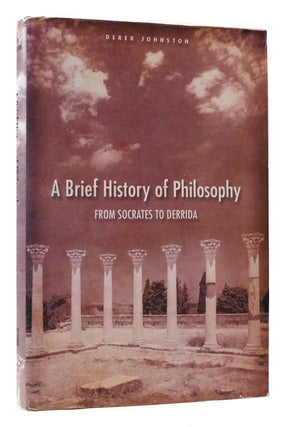 Item #171905 A BRIEF HISTORY OF PHILOSOPHY From Socrates to Derrida. Derek Johnston