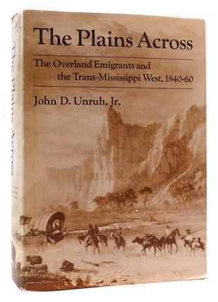 Item #172341 THE PLAINS ACROSS The Overland Emigrants and the Trans-Mississippi West. John D. Unruh