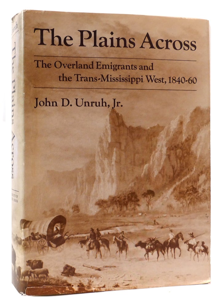 Item #172341 THE PLAINS ACROSS The Overland Emigrants and the Trans-Mississippi West. John D. Unruh.