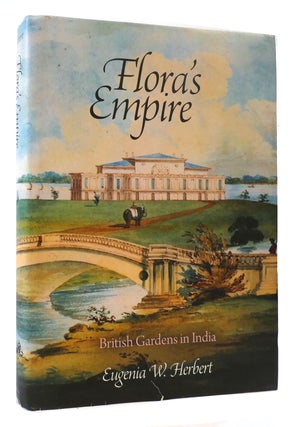 Item #172522 FLORA'S EMPIRE British Gardens in India. Eugenia W. Herbert