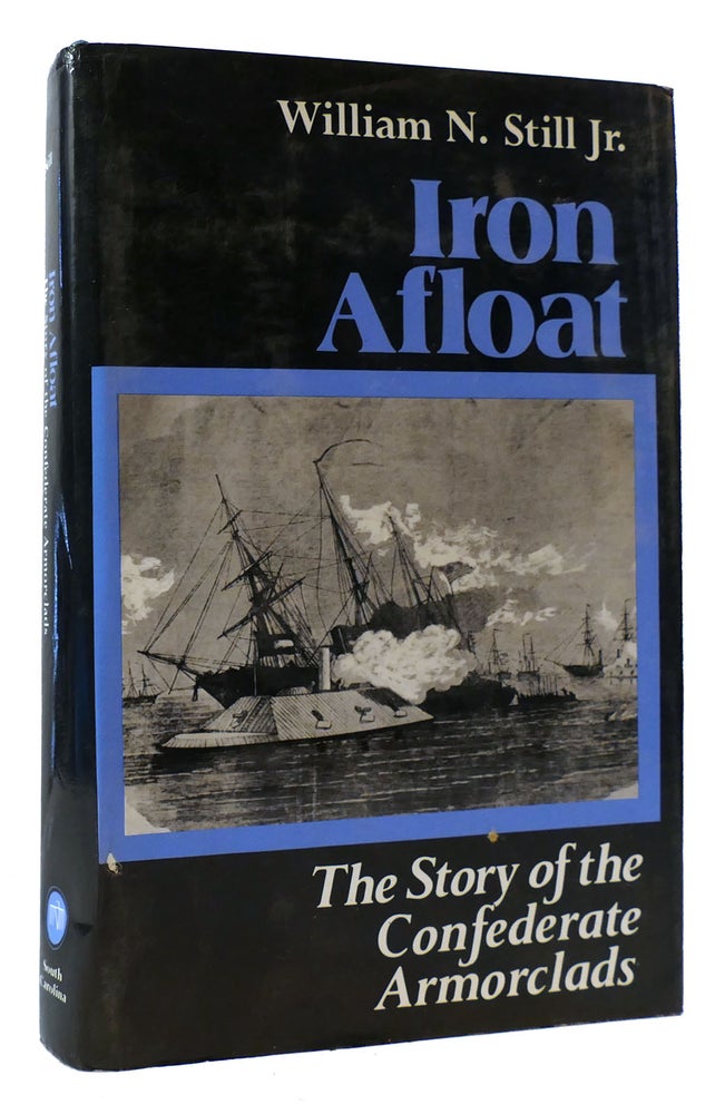 Item #172683 IRON AFLOAT Story of the Confederate Armourclads. William N. Still.