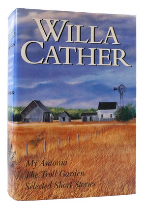 Item #173074 MY ANTONIA, THE TROLL GARDEN, SELECTED SHORT STORIES. Willa Cather