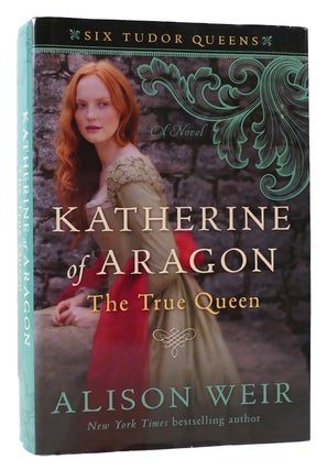 Item #173888 KATHERINE OF ARAGON, THE TRUE QUEEN. Alison Weir