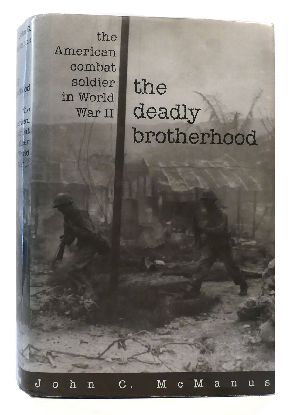 The Deadly Brotherhood The American Combat Soldier In World War Ii