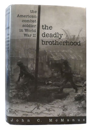 Item #174153 THE DEADLY BROTHERHOOD The American Combat Soldier in World War II. John C. McManus