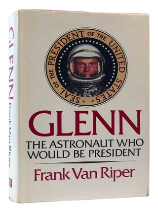 GLENN THE ASTRONAUT WHO WOULD BE PRESIDENT SIGNED. Frank Van Riper.