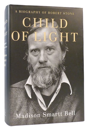 Item #175595 CHILD OF LIGHT : A Biography of Robert Stone. Madison Smartt Bell