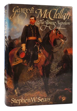 Item #175809 GEORGE B. MCCLELLAN The Young Napoleon. Stephen W. Sears