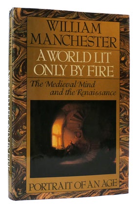 Item #175834 A WORLD LIT ONLY BY FIRE The Medieval Mind and the Renaissance - Portrait of an Age....