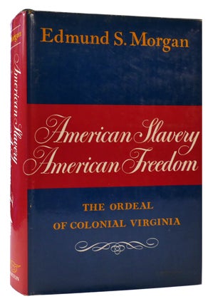 Item #176084 AMERICAN SLAVERY, AMERICAN FREEDOM : The Ordeal of Colonial Virginia. Edmund S. Morgan