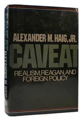Item #176127 CAVEAT Realism, Reagan and Foreign Policy. Alexander Meigs Haig