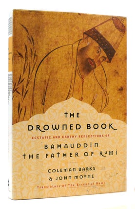 Item #176423 THE DROWNED BOOK Ecstatic and Earthy Reflections of Bahauddin, the Father of Rumi....
