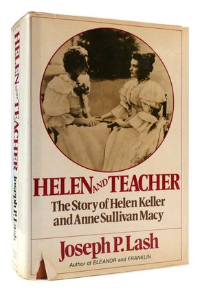 Item #176743 HELEN AND TEACHER The Story of Helen Keller and Anne Sullivan MacY. Joseph P. Lash