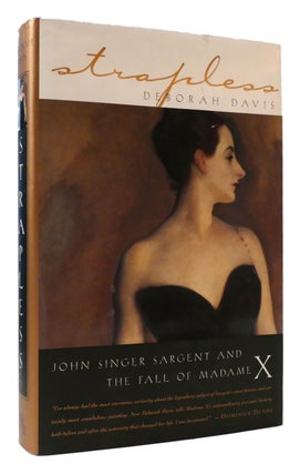 Item #176938 STRAPLESS John Singer Sargent and the Fall of Madame X. Deborah Davis, John Singer...