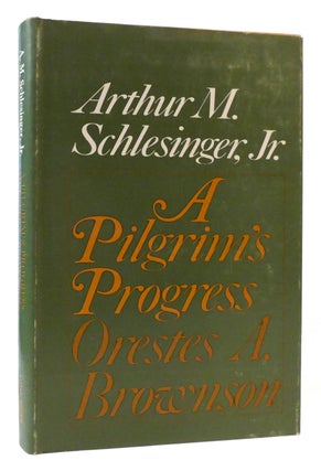 Item #177257 A PILGRIM'S PROGRESS Orestes A. Brownson. Arthur M. Schlesinger Jr