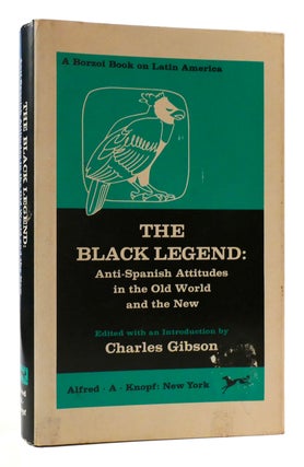 Item #177302 THE BLACK LEGEND Anti-Spanish Attitudes in the Old World and the New. Charles Gibson