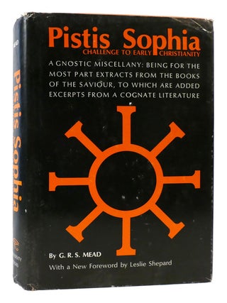 PISTIS SOPHIA CHALLENGE TO EARLY CHRISTIANITY; A Gnostic Miscellany: Being for the Most Part. G. R. S. Mead.