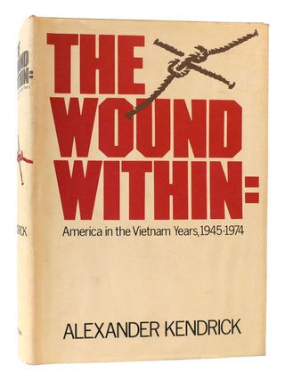Item #178181 THE WOUND WITHIN America in the Vietnam Years, 1945-1974. Alexander Kendrick