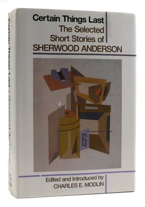 Item #179155 CERTAIN THINGS LAST The Selected Short Stories of Sherwood Anderson / Ed. by Charles...