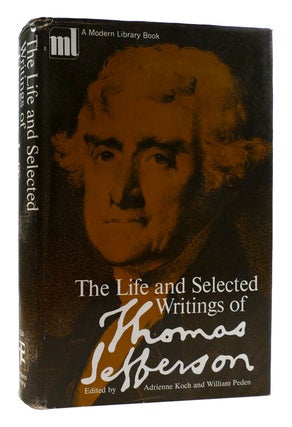 Item #179714 THE LIFE AND SELECTED WRITINGS OF THOMAS JEFFERSON. William Peden Adrienne Koch