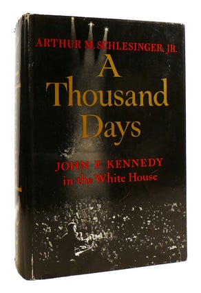 Item #181576 A THOUSAND DAYS John F. Kennedy in the White House. Arthur M. Schlesinger Jr