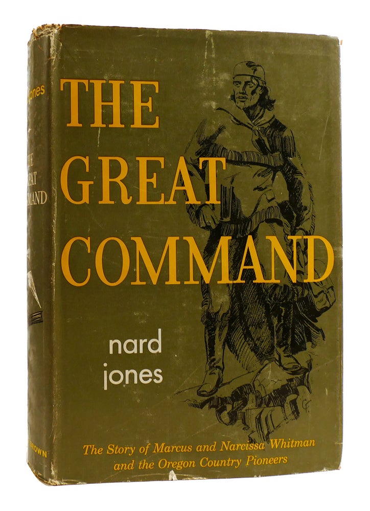 Item #182221 THE GREAT COMMAND The Story of Marcus and Narcissa Whitman and the Oregon Country. Nard Jones.